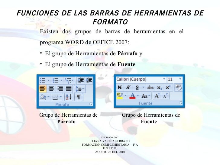 FUNCIONES DE LAS BARRAS DE HERRAMIENTAS DE FORMATO <ul><li>Existen dos grupos de barras de herramientas en el programa WOR...