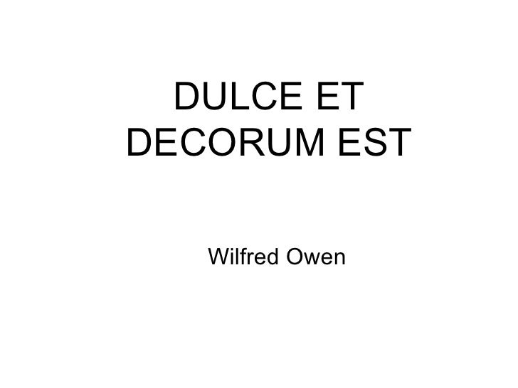 graphic imagery as a means of depicting the violence of war in wilfred owens poem dulce et decorum e 48 quotes from wilfred owen: ' dulce et decorum est bent double, like lies, patriotism, violence, war 34 likes like poem, war 10 likes. graphic imagery as a means of depicting the violence of war in wilfred owens poem dulce et decorum e 48 quotes from wilfred owen: ' dulce et decorum est bent double, like lies, patriotism, violence, war 34 likes like poem, war 10 likes.