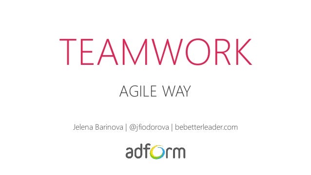 TEAMWORK
AGILE WAY
Jelena Barinova | @jfiodorova | bebetterleader.com

 