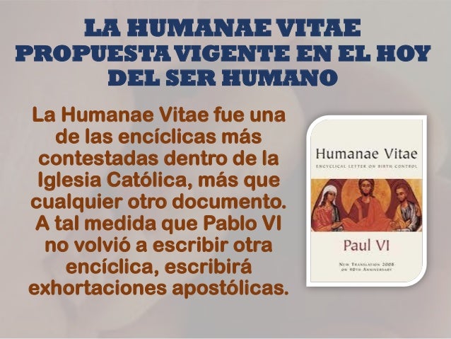 LA HUMANAE VITAE
PROPUESTAVIGENTE EN EL HOY
DEL SER HUMANO
La Humanae Vitae fue una
de las encíclicas más
contestadas dent...