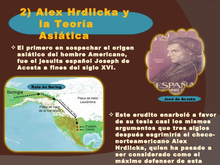 <ul><li>El primero en sospechar el origen asiático del hombre Americano, fue el jesuita español Joseph de Acosta a fines d...