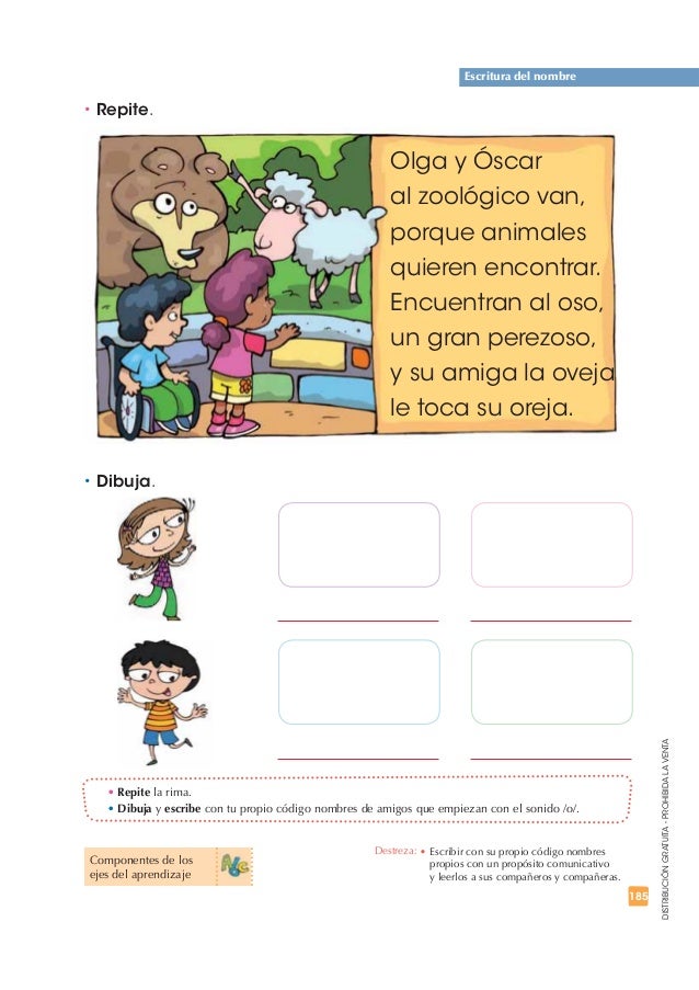 185 
DISTRIBUCIÓN GRATUITA - PROHIBIDA LA VENTA 
Escritura del nombre 
t Repite. 
t Dibuja. 
Olga y Óscar 
al zoológico va...