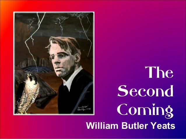 a literary analysis of the second coming by william butler yeats Poetry research essay analysis the second coming by william butler yeats, 1922 mr yeats relates his vision, either real or imagined, concerning prophesies of the days of the second coming. a literary analysis of the second coming by william butler yeats Poetry research essay analysis the second coming by william butler yeats, 1922 mr yeats relates his vision, either real or imagined, concerning prophesies of the days of the second coming.