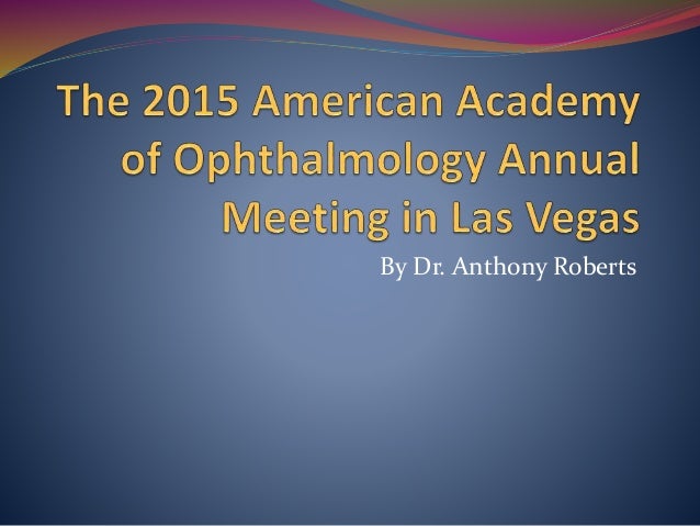 american academy of ophthalmology annual meeting The american academy of optometry is committed to promoting the art and science of vision care through lifelong learning the academy provides continuing education to optometrists and vision scientists at our annual meeting an optometrist can distinguish him/herself by becoming a fellow of the american academy of. american academy of ophthalmology annual meeting The american academy of optometry is committed to promoting the art and science of vision care through lifelong learning the academy provides continuing education to optometrists and vision scientists at our annual meeting an optometrist can distinguish him/herself by becoming a fellow of the american academy of.