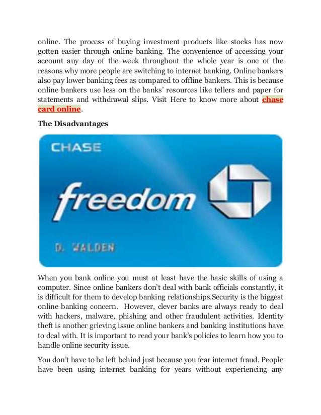 disadvantages of banking cards Disadvantages although generally secure, electronic banking is not totally secure it's possible for sophisticated hackers to steal information as its transmitted to online banks, leading to identity theft. disadvantages of banking cards Disadvantages although generally secure, electronic banking is not totally secure it's possible for sophisticated hackers to steal information as its transmitted to online banks, leading to identity theft.