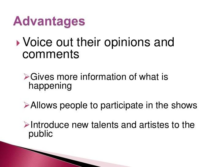 essay on reality shows advantages and disadvantages Advantages and disadvantages of reality shows current trends on tv revolve around game shows, reality shows, dance competitions and soap operas hindi serials attended quite a distance, straight from the golden era of doordarshan when viewers waited to the weekend to observe their most favorite hindi classic show on saturday night. essay on reality shows advantages and disadvantages Advantages and disadvantages of reality shows current trends on tv revolve around game shows, reality shows, dance competitions and soap operas hindi serials attended quite a distance, straight from the golden era of doordarshan when viewers waited to the weekend to observe their most favorite hindi classic show on saturday night.