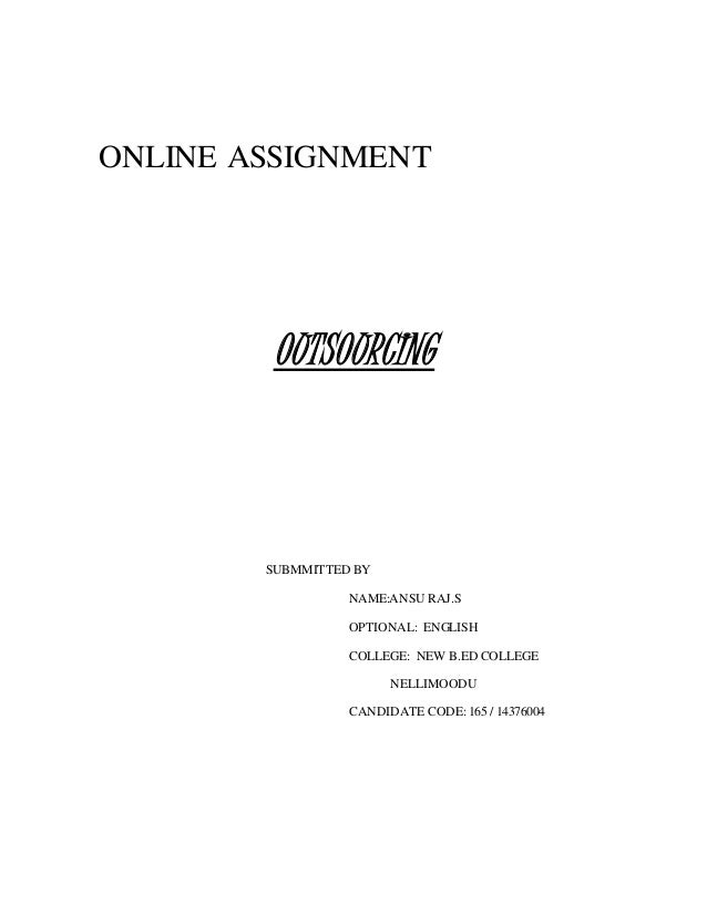 ONLINE ASSIGNMENT
OUTSOURCING
SUBMMITTED BY
NAME:ANSU RAJ.S
OPTIONAL: ENGLISH
COLLEGE: NEW B.ED COLLEGE
NELLIMOODU
CANDIDA...