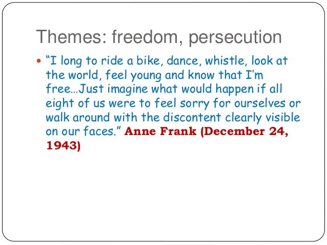 the theme of freedom in anne franks the diary of a young girl ― anne frank, the diary of a young girl anne , beauty make much tougher and more courageous soldiers than all those big-mouthed freedom. the theme of freedom in anne franks the diary of a young girl ― anne frank, the diary of a young girl anne , beauty make much tougher and more courageous soldiers than all those big-mouthed freedom.