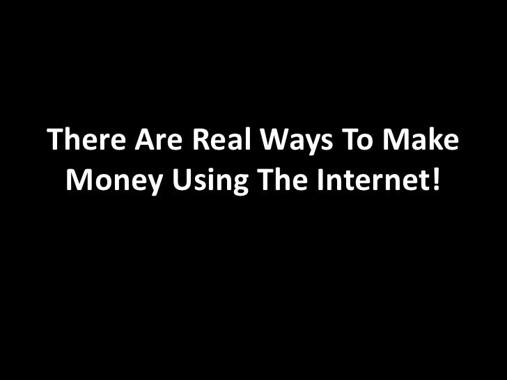 Is There A Real Way To Make Money Online - there are real ways to make money using the internet Is There A Real Way To Make Money Online - there are real ways to make money using the internet