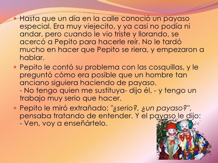 Hasta que un día en la calle conoció un payaso especial. Era muy viejecito, y ya casi no podía ni andar, pero cuando le vi...