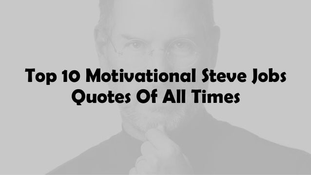 Top 10 Motivational Steve Jobs Quotes Of All Time Top 10 Motivational Steve Jobs Quotes Of All Time