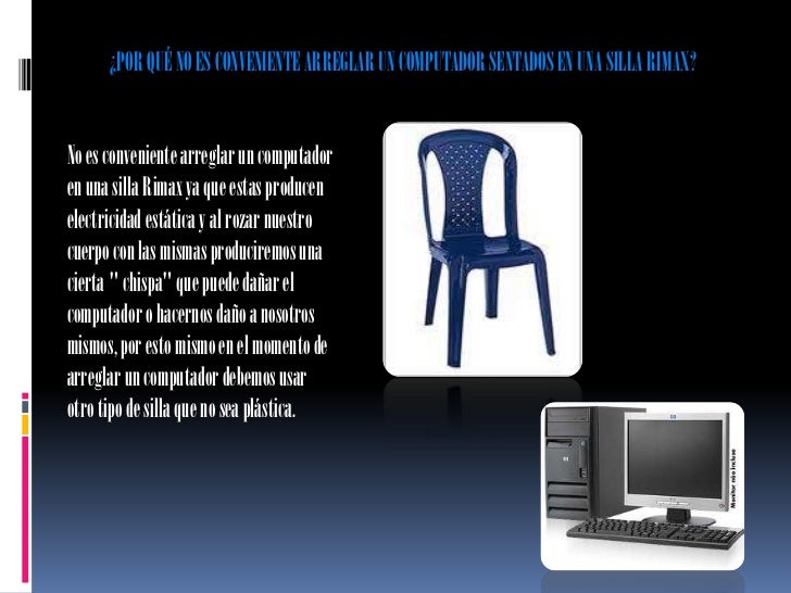 ¿POR QUÉ NO ES CONVENIENTE ARREGLAR UN COMPUTADOR SENTADOS EN UNA SILLA RIMAX?No es conveniente arreglar un computadoren u...