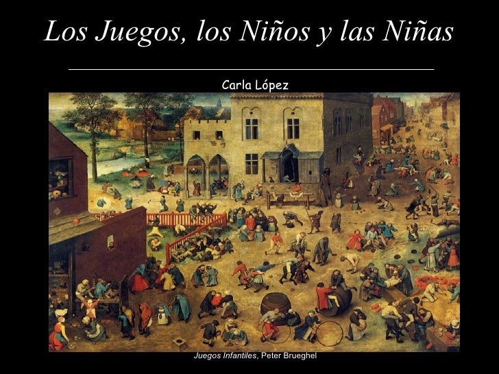 Los Juegos, los Niños y las Niñas Carla López Juegos Infantiles Los Juegos, los Niños y las Niñas Carla López Juegos Infantiles