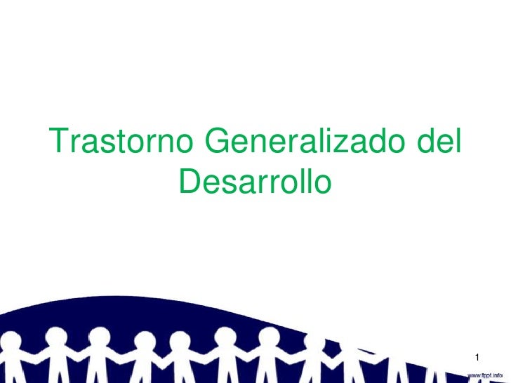TRASTORNO GENERALIZADO DEL DESARROLLO trastorno generalizado del desarrollo: