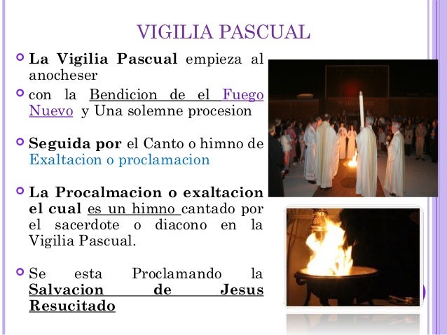 VIGILIA PASCUAL
 La Vigilia Pascual empieza al
anocheser
 con la Bendicion de el Fuego
Nuevo y Una solemne procesion
 S...