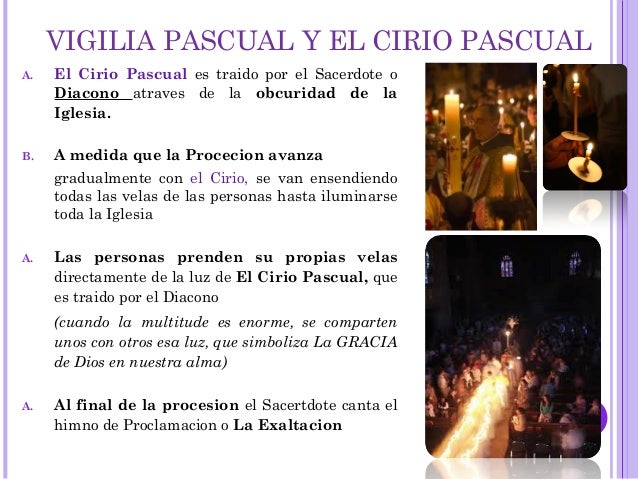 VIGILIA PASCUAL Y EL CIRIO PASCUAL
A. El Cirio Pascual es traido por el Sacerdote o
Diacono atraves de la obcuridad de la
...