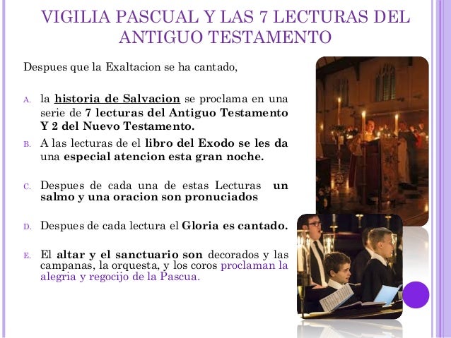 VIGILIA PASCUAL Y LAS 7 LECTURAS DEL
ANTIGUO TESTAMENTO
Despues que la Exaltacion se ha cantado,
A. la historia de Salvaci...