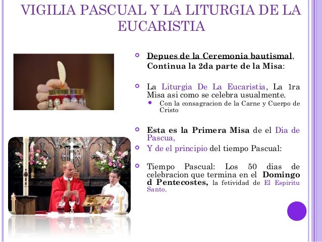 VIGILIA PASCUAL Y LA LITURGIA DE LA
EUCARISTIA
 Depues de la Ceremonia bautismal,
Continua la 2da parte de la Misa:
 La ...