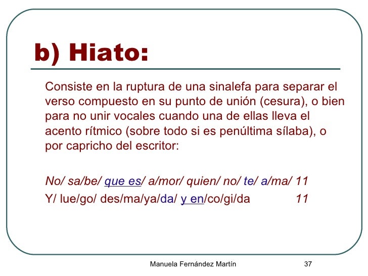 b) Hiato: <ul><li>Consiste en la ruptura de una sinalefa para separar el verso compuesto en su punto de unión (cesura), o ...