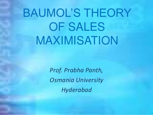 baumol s theory of sales and profit maximisation The theory of the revenue maximizing firm revenue maximization versus profit maximization and the theory of the stead of profit was put forward by baumol. baumol s theory of sales and profit maximisation The theory of the revenue maximizing firm revenue maximization versus profit maximization and the theory of the stead of profit was put forward by baumol.