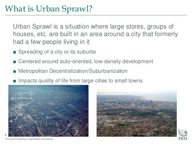 The world’s leading sustainability consultancy
What is Urban Sprawl?
4
Urban Sprawl is a situation where large stores, gro...