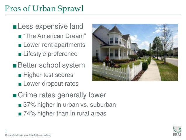 The world’s leading sustainability consultancy
Pros of Urban Sprawl
6
■Less expensive land
■ “The American Dream”
■ Lower ...