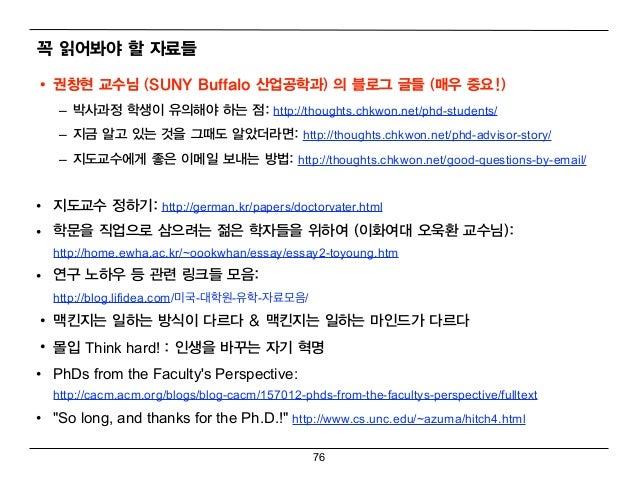 꼭 읽 어 봐야 할 자료들• 권창현 교수님 (SUNY Buffalo 산업 공학과) 의 블로그 글들 (매 우 중요!)   – 박사과정 학생이 유의 해야 하는 점: http://thoughts.chkwon.net/phd-s...