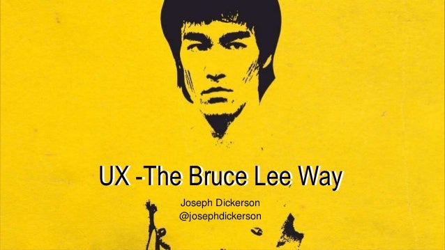 UX -The Bruce Lee WayUX -The Bruce Lee Way Joseph Dickerson @josephdickerson ... - ux-the-bruce-lee-way-1-638