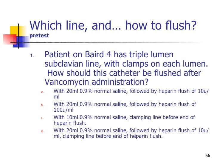 heparin flushes maintaining central Heparin flushes maintaining central line patency maintaining the function of central venous catheters is an important nursing responsibility, which should be carried out following the best available scientific evidence these central lines include peripherally inserted central catheters (piccs), tunneled catheters, and implanted ports. heparin flushes maintaining central Heparin flushes maintaining central line patency maintaining the function of central venous catheters is an important nursing responsibility, which should be carried out following the best available scientific evidence these central lines include peripherally inserted central catheters (piccs), tunneled catheters, and implanted ports.