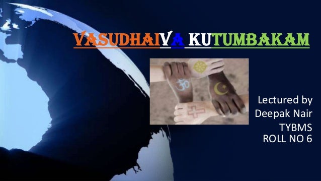 vasudhaiva kutumbakam essay Vasudhaiva kutumbakam is a sanskrit phrase found in hindu texts such as the maha upanishad, which means the world is one family translation the phrase. vasudhaiva kutumbakam essay Vasudhaiva kutumbakam is a sanskrit phrase found in hindu texts such as the maha upanishad, which means the world is one family translation the phrase.