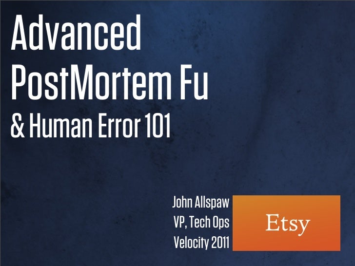 AdvancedPostMortem Fu& Human Error 101                    John Allspaw                    VP, Tech Ops                    ...