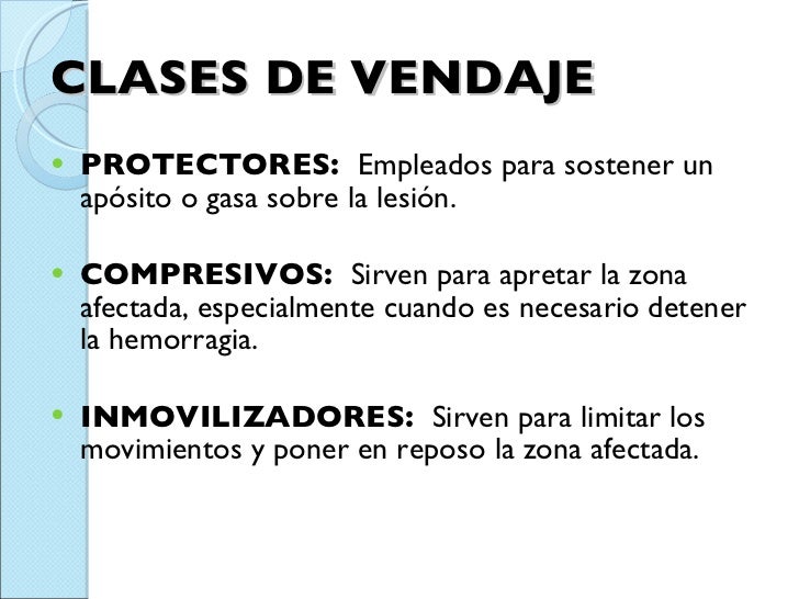 <ul><li>CLASES DE VENDAJE </li></ul><ul><li>PROTECTORES:  Empleados para sostener un apósito o gasa sobre la lesión. </li>...