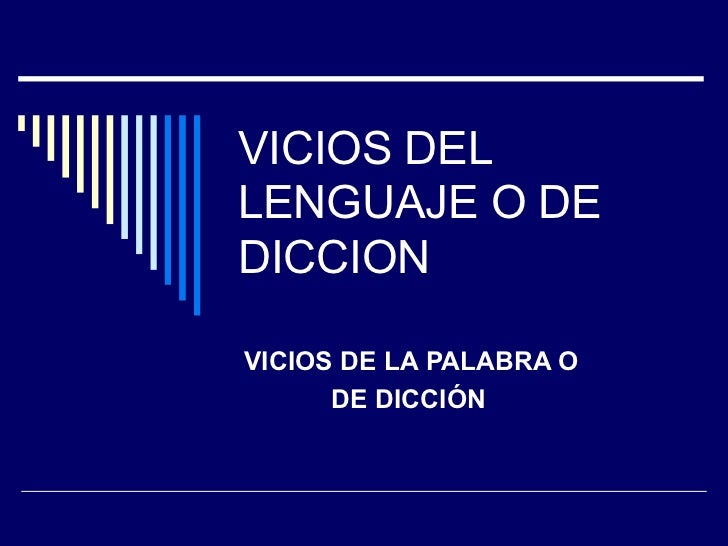 Vicios del lenguaje o de diccion Vicios del lenguaje o de diccion