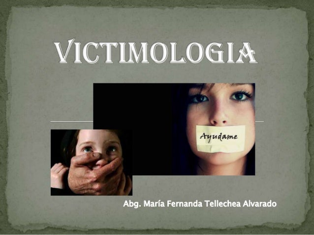 Abg. María Fernanda Tellechea Alvarado ... - victimologia-1-638