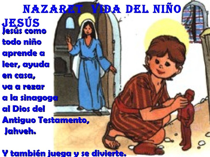 nazaret Vida deL niñoJesúsJesús comotodo niñoaprende aleer, ayudaen casa,va a rezara la sinagogaal Dios delAntiguo Testame...