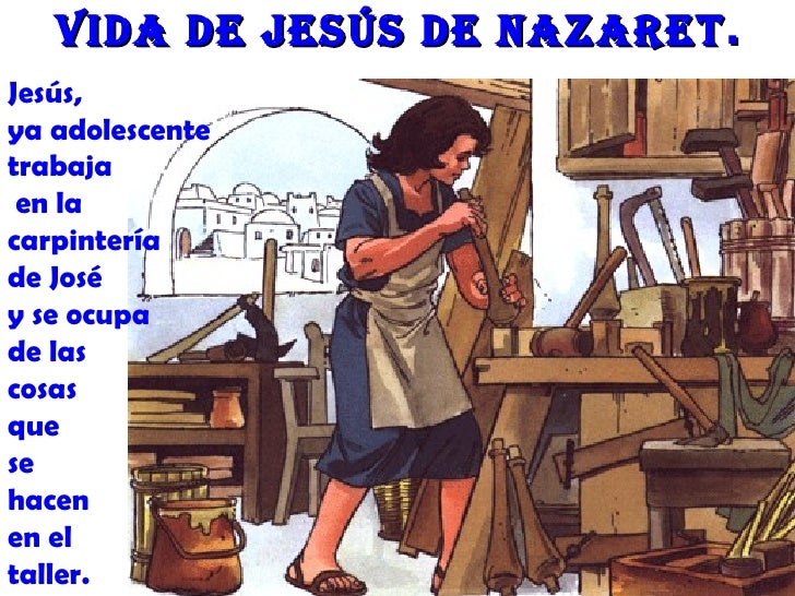 Vida de Jesús de nazaret .Jesús,ya adolescentetrabaja en lacarpinteríade Joséy se ocupade lascosasquesehacenen eltaller.