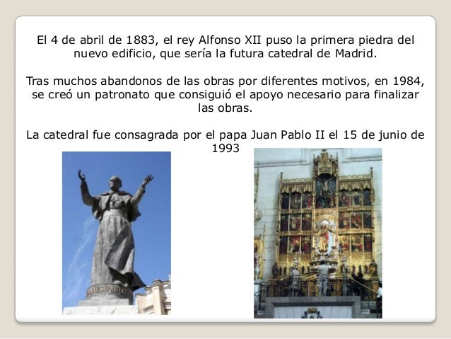 El 4 de abril de 1883, el rey Alfonso XII puso la primera piedra del
nuevo edificio, que sería la futura catedral de Madri...