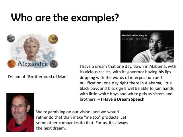 examples of visionary leadership Defined broadly, a visionary is one who can envision the future for some groups this can involve the supernatural the visionary state is achieved via meditation, drugs, lucid dreams, daydreams, or artone example is hildegard of bingen, a 12th-century artist and catholic saint other visionaries in religion are st bernadette and joseph smith. examples of visionary leadership Defined broadly, a visionary is one who can envision the future for some groups this can involve the supernatural the visionary state is achieved via meditation, drugs, lucid dreams, daydreams, or artone example is hildegard of bingen, a 12th-century artist and catholic saint other visionaries in religion are st bernadette and joseph smith.