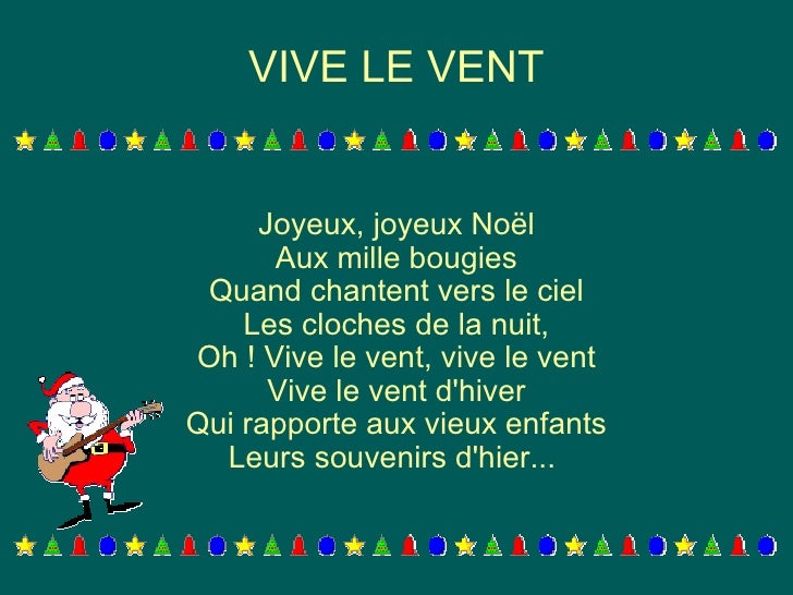 VIVE LE VENT Joyeux, joyeux Noël Aux mille bougies Quand chantent vers le ciel Les cloches de la nuit, Oh ! Vive le vent, ...