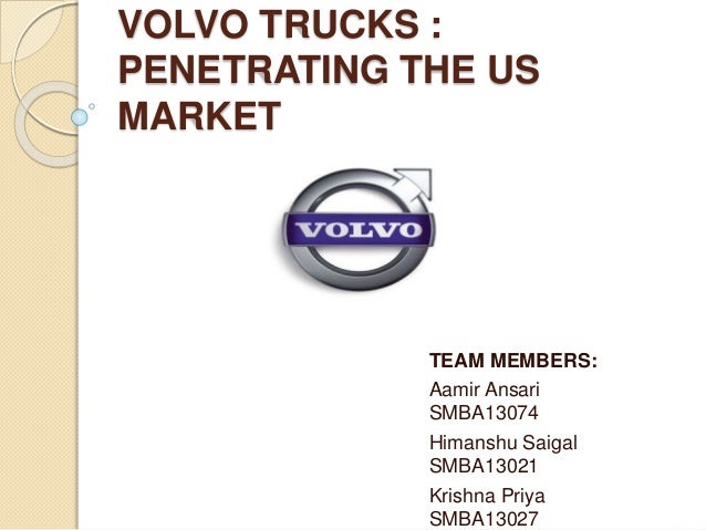 analysis of volvo trucks penetrating the u s market Comparative swot & strategy focus - 2016-2020 2016-2020 - global top 7 medium & heavy truck manufacturers - daimler, volvo focus on the north american market and strategies & plans aimed at further deepening its market presence and expanding market share in the nafta region - analysis. analysis of volvo trucks penetrating the u s market Comparative swot & strategy focus - 2016-2020 2016-2020 - global top 7 medium & heavy truck manufacturers - daimler, volvo focus on the north american market and strategies & plans aimed at further deepening its market presence and expanding market share in the nafta region - analysis.