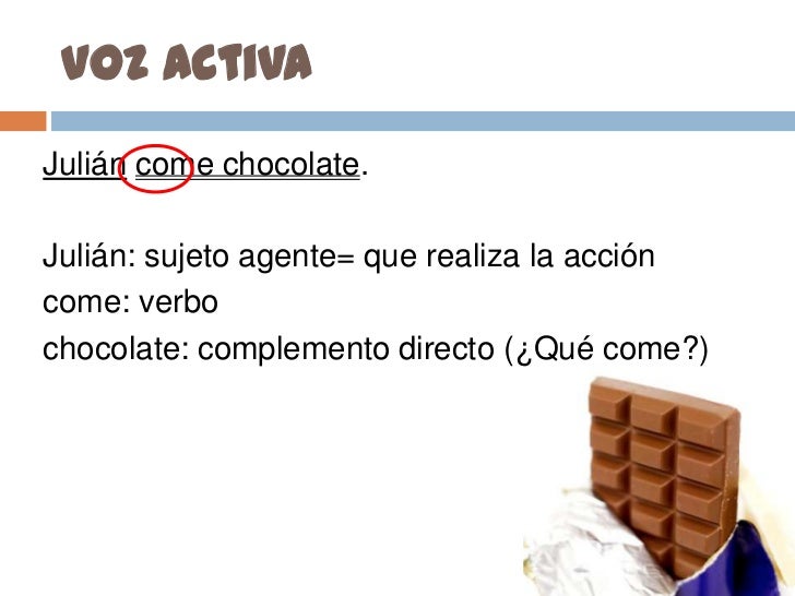 Voz activa<br />Juliáncome chocolate.<br />Julián: sujeto agente= que realiza la acción<br />come: verbo<br />chocolate: c...