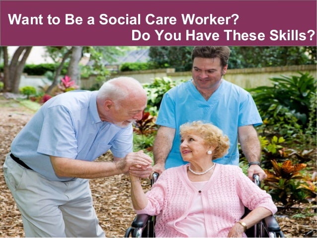 Want To Be A Social Care Worker Do You Have These Skills
