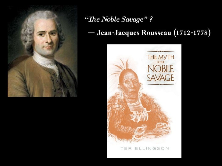 rousseau noble savage essay Locke rousseau and mary shelley it would have been interesting to explore phrase “noble savage” more in both frankenstein and emile leave a reply cancel reply. rousseau noble savage essay Locke rousseau and mary shelley it would have been interesting to explore phrase “noble savage” more in both frankenstein and emile leave a reply cancel reply.
