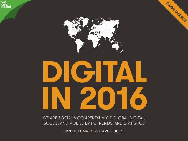 @wearesocialsg • 1
DIGITAL
IN 2016WE ARE SOCIAL’S COMPENDIUM OF GLOBAL DIGITAL,
SOCIAL, AND MOBILE DATA, TRENDS, AND STATI...