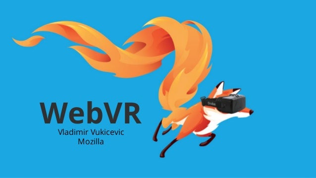 WebVR
Vladimir Vukicevic
Mozilla