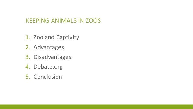 advantages and disadvantages of zoos Nowadays, a lot of animals live in zoos is it right or wrong to keep them in the zoos the following essay presents some pros and cons of this problem. advantages and disadvantages of zoos Nowadays, a lot of animals live in zoos is it right or wrong to keep them in the zoos the following essay presents some pros and cons of this problem.