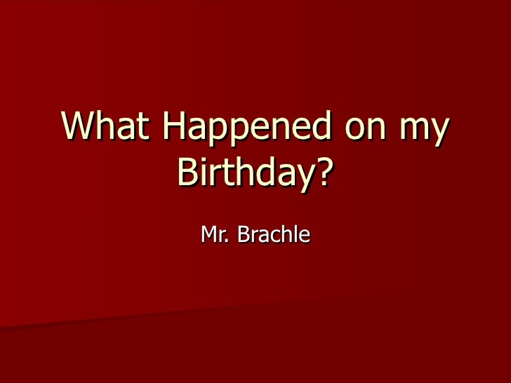 What Happened On My Birthday What Happened On My Birthday