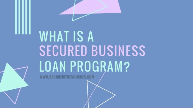 What is a Secured Business Loan Program? What is a Secured Business Loan Program?