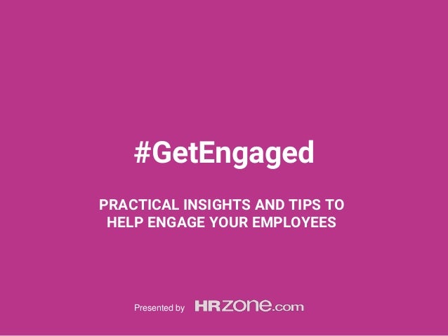 #GetEngaged
PRACTICAL INSIGHTS AND TIPS TO
HELP ENGAGE YOUR EMPLOYEES
Presented by
 