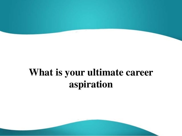 your career aspirations
